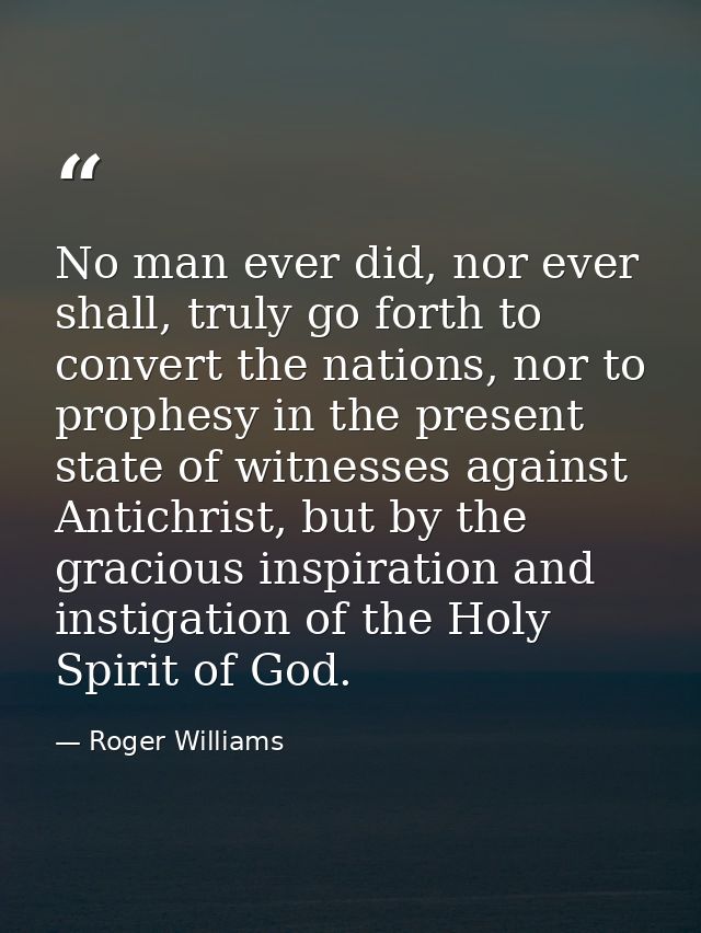 No man ever did, nor ever shall, truly go forth to convert the nations, nor to prophesy in the present state of witnesse — Roger Williams