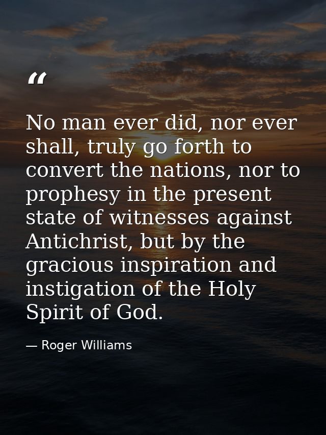 No man ever did, nor ever shall, truly go forth to convert the nations, nor to prophesy in the present state of witnesse — Roger Williams