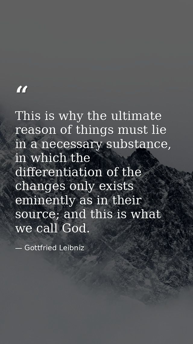 This is why the ultimate reason of things must lie in a necessary substance, in which the differentiation of the changes — Gottfried Leibniz