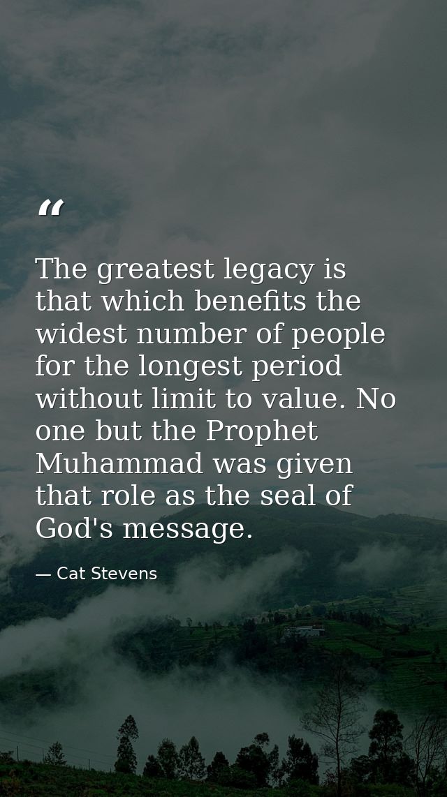 The greatest legacy is that which benefits the widest number of people for the longest period without limit to value. No — Cat Stevens