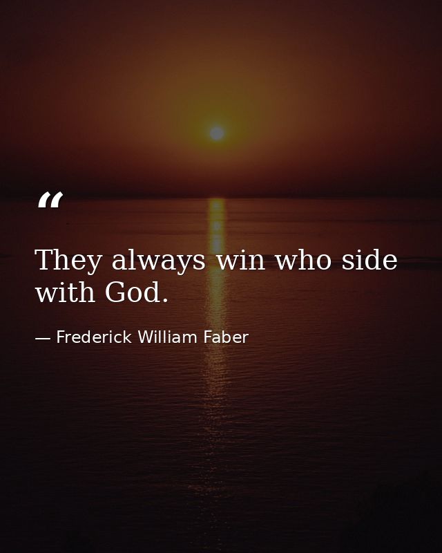 They always win who side with God. — Frederick William Faber