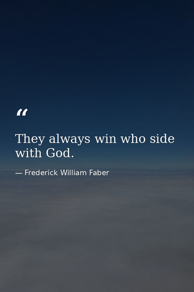 They always win who side with God. — Frederick William Faber