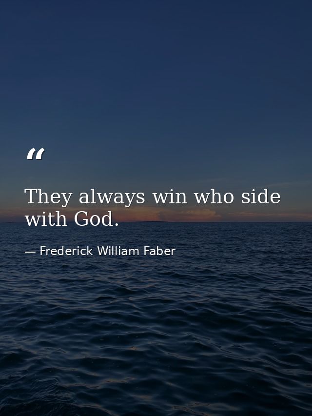 They always win who side with God. — Frederick William Faber