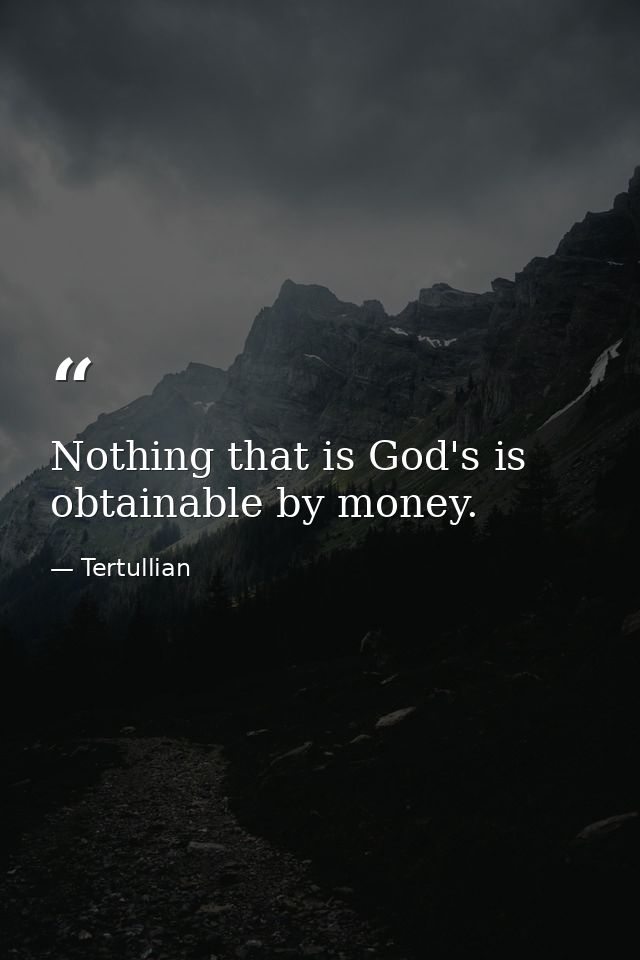 Nothing that is God's is obtainable by money. — Tertullian