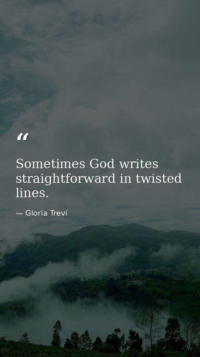 Sometimes God writes straightforward in twisted lines. — Gloria Trevi