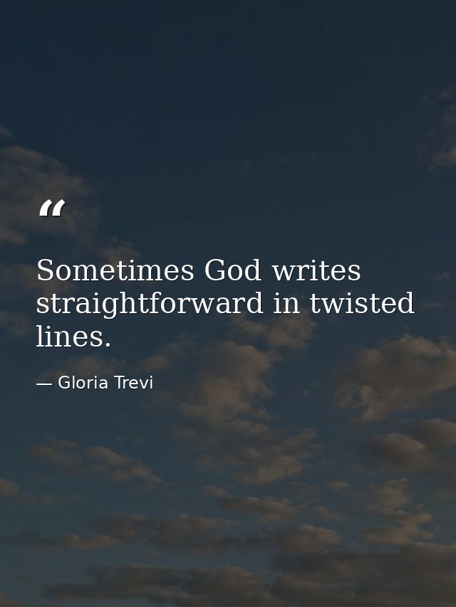 Sometimes God writes straightforward in twisted lines. — Gloria Trevi