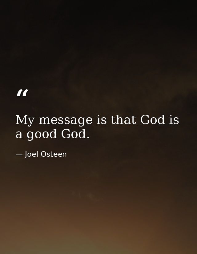 My message is that God is a good God. — Joel Osteen