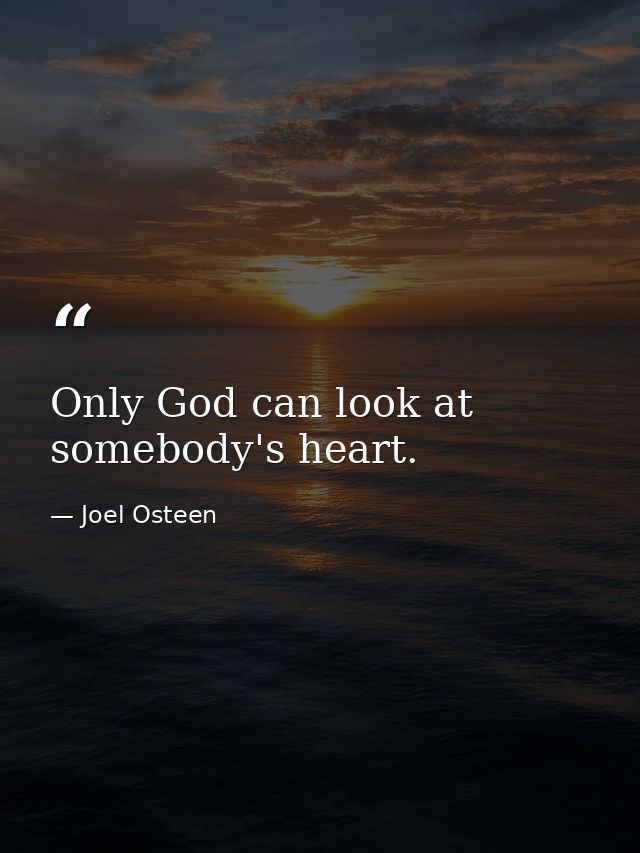Only God can look at somebody's heart. — Joel Osteen