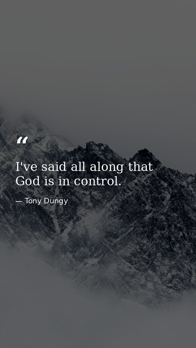 I've said all along that God is in control. — Tony Dungy