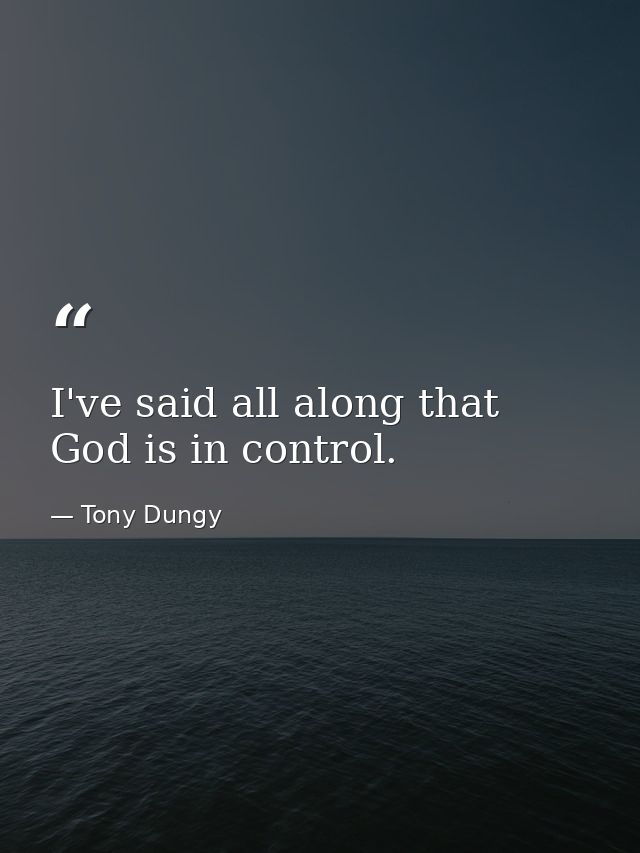 I've said all along that God is in control. — Tony Dungy