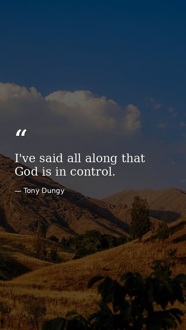 I've said all along that God is in control. — Tony Dungy