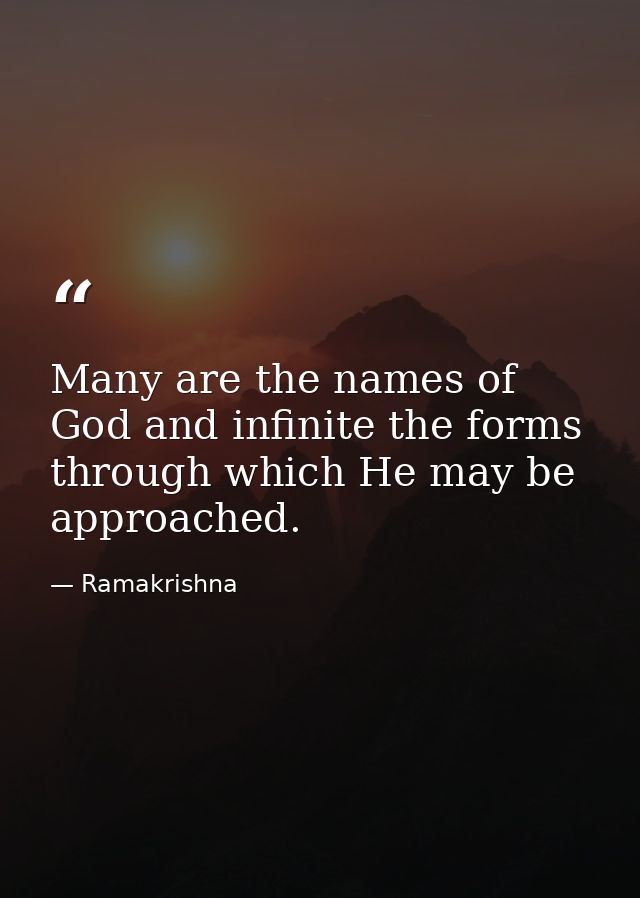 Many are the names of God and infinite the forms through which He may be approached. — Ramakrishna