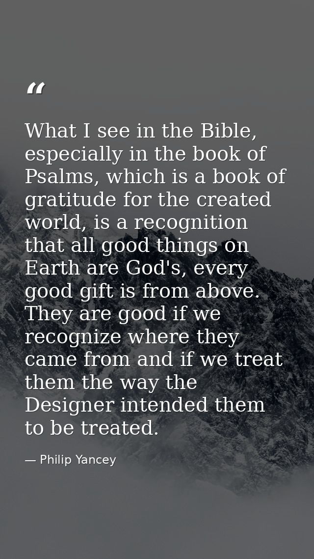 What I see in the Bible, especially in the book of Psalms, which is a book of gratitude for the created world, is a reco — Philip Yancey