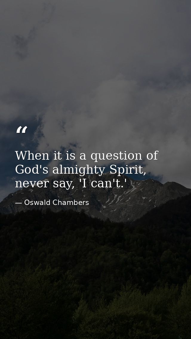 When it is a question of God's almighty Spirit, never say, 'I can't.' — Oswald Chambers