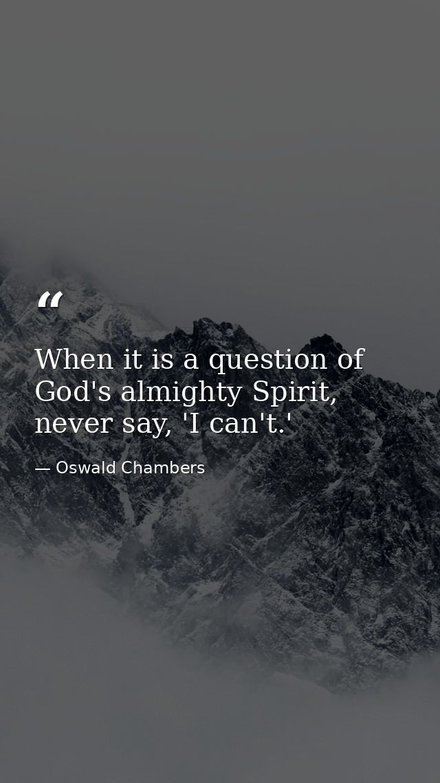 When it is a question of God's almighty Spirit, never say, 'I can't.' — Oswald Chambers