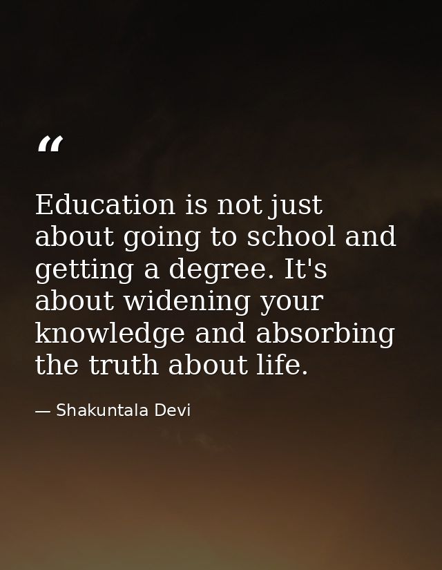 Education is not just about going to school and getting a degree. It's about widening your knowledge and absorbing the t — Shakuntala Devi