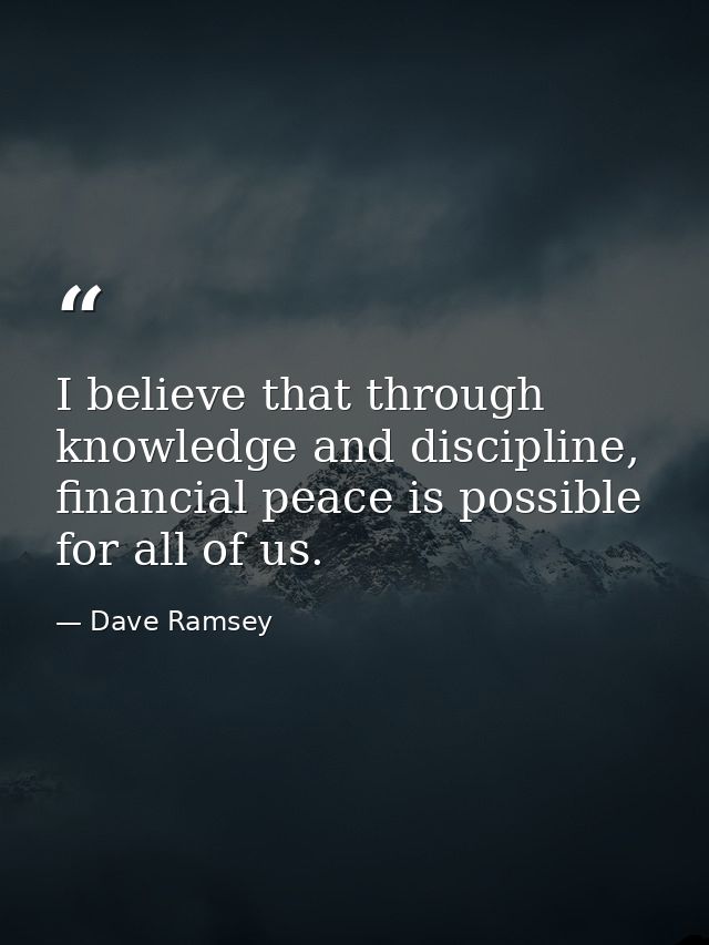 I believe that through knowledge and discipline, financial peace is possible for all of us. — Dave Ramsey