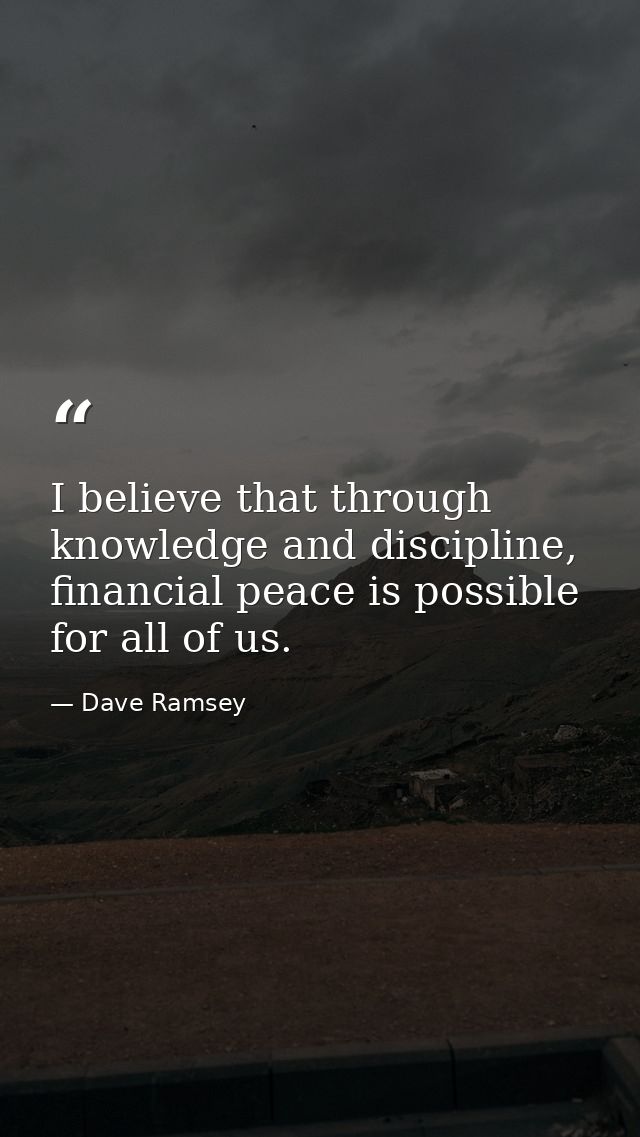 I believe that through knowledge and discipline, financial peace is possible for all of us. — Dave Ramsey