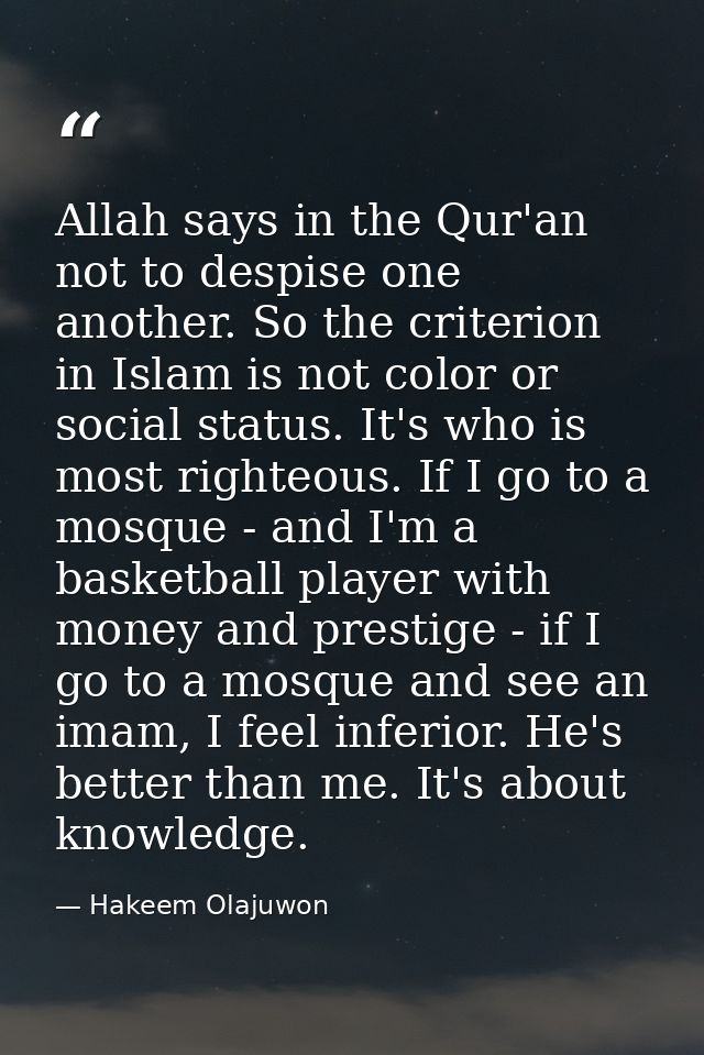 Allah says in the Qur'an not to despise one another. So the criterion in Islam is not color or social status. It's who i — Hakeem Olajuwon