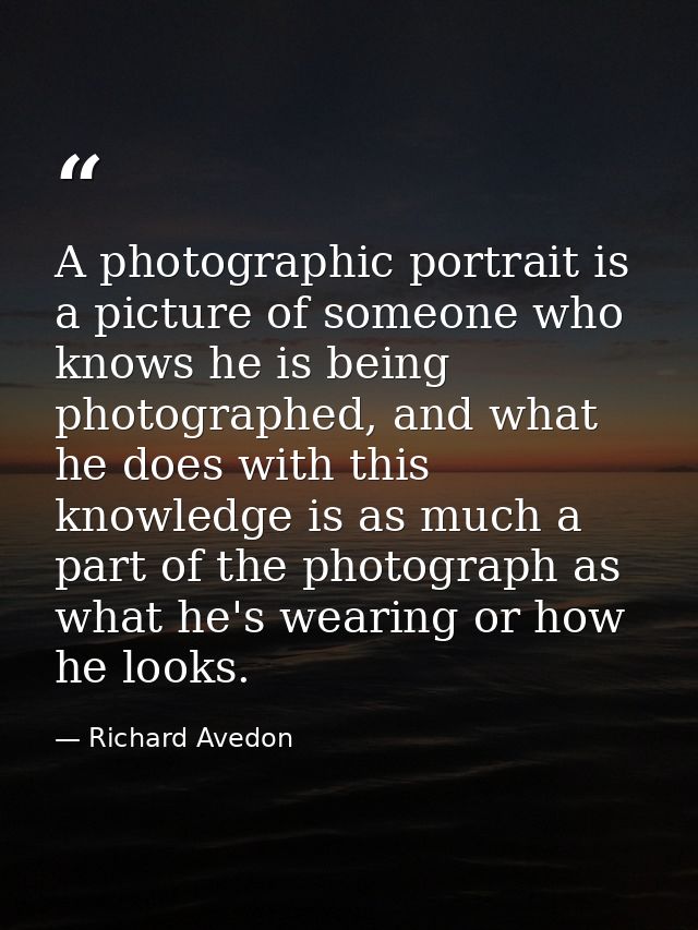 A photographic portrait is a picture of someone who knows he is being photographed, and what he does with this knowledge — Richard Avedon
