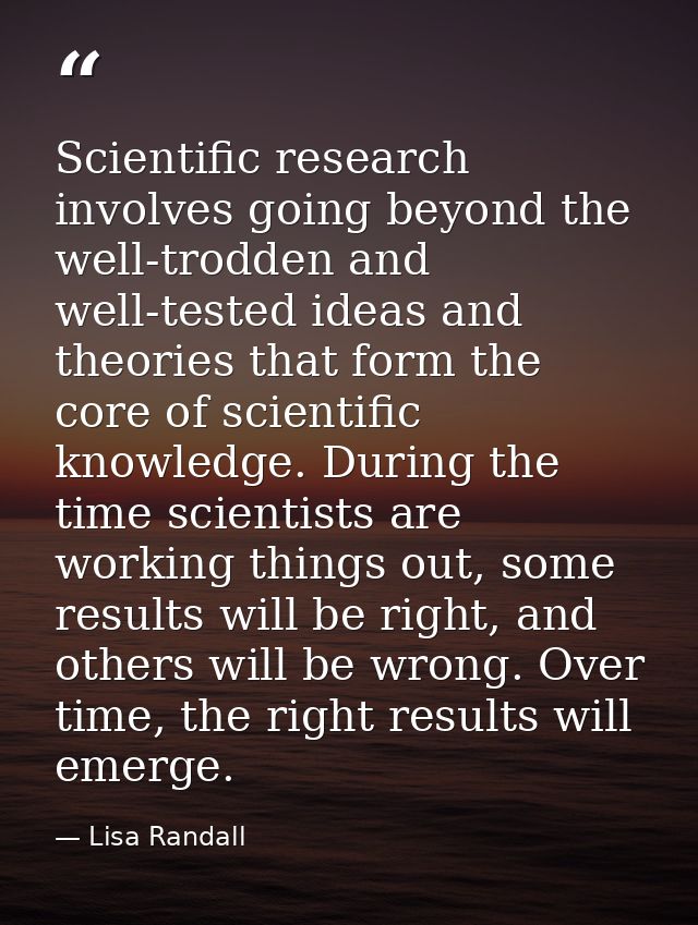 Scientific research involves going beyond the well-trodden and well-tested ideas and theories that form the core of scie — Lisa Randall