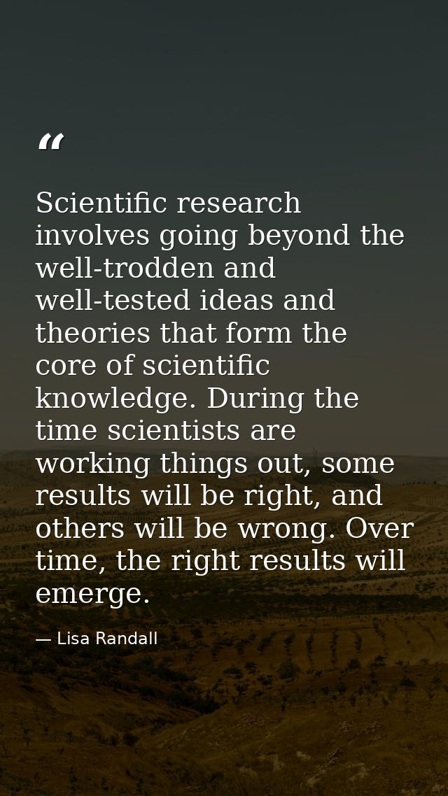 Scientific research involves going beyond the well-trodden and well-tested ideas and theories that form the core of scie — Lisa Randall