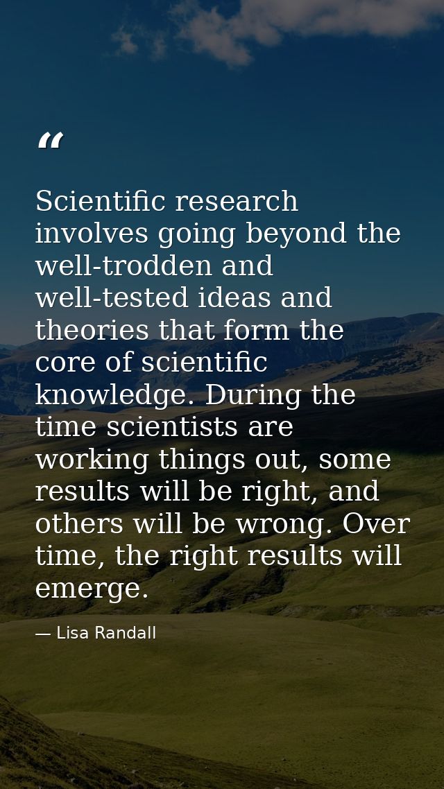 Scientific research involves going beyond the well-trodden and well-tested ideas and theories that form the core of scie — Lisa Randall