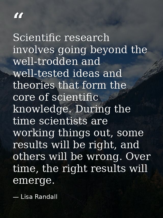 Scientific research involves going beyond the well-trodden and well-tested ideas and theories that form the core of scie — Lisa Randall