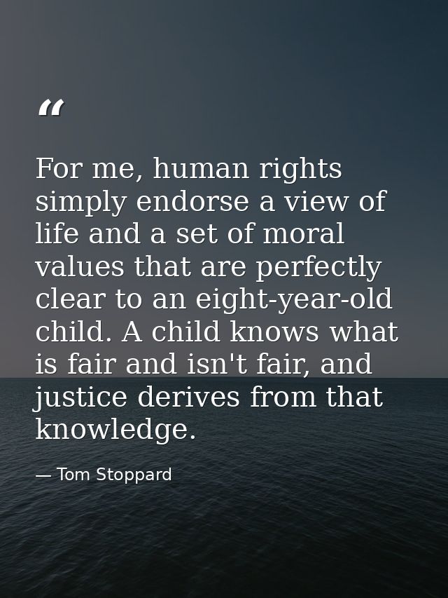 For me, human rights simply endorse a view of life and a set of moral values that are perfectly clear to an eight-year-o — Tom Stoppard