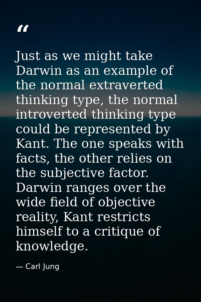 Just as we might take Darwin as an example of the normal extraverted thinking type, the normal introverted thinking type — Carl Jung