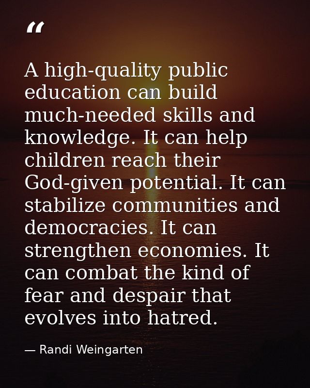 A high-quality public education can build much-needed skills and knowledge. It can help children reach their God-given p — Randi Weingarten