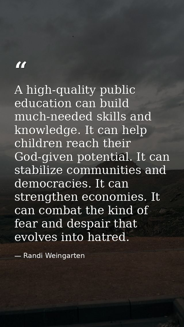 A high-quality public education can build much-needed skills and knowledge. It can help children reach their God-given p — Randi Weingarten