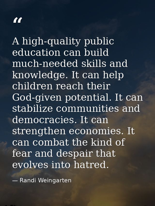 A high-quality public education can build much-needed skills and knowledge. It can help children reach their God-given p — Randi Weingarten