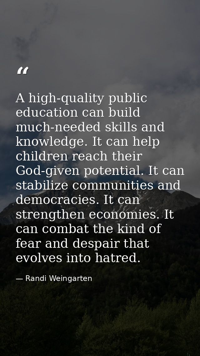 A high-quality public education can build much-needed skills and knowledge. It can help children reach their God-given p — Randi Weingarten