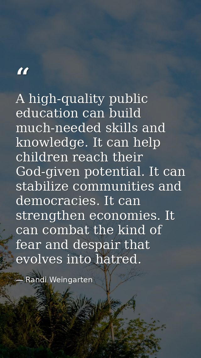A high-quality public education can build much-needed skills and knowledge. It can help children reach their God-given p — Randi Weingarten