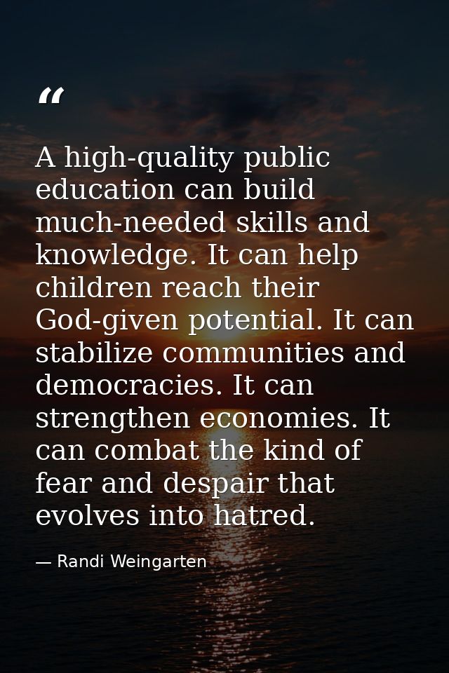A high-quality public education can build much-needed skills and knowledge. It can help children reach their God-given p — Randi Weingarten