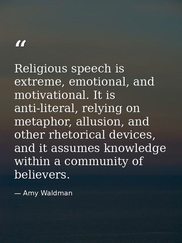 Religious speech is extreme, emotional, and motivational. It is anti-literal, relying on metaphor, allusion, and other r — Amy Waldman