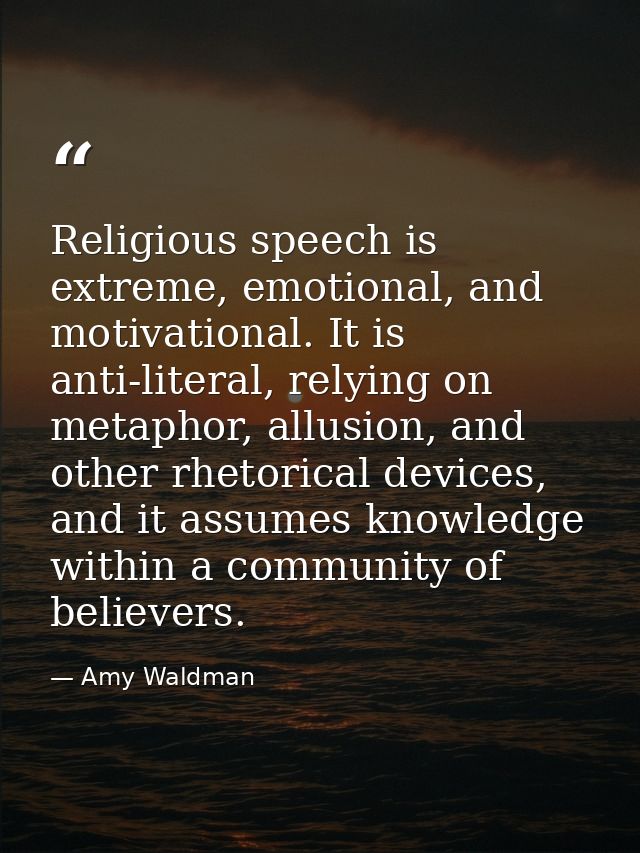 Religious speech is extreme, emotional, and motivational. It is anti-literal, relying on metaphor, allusion, and other r — Amy Waldman