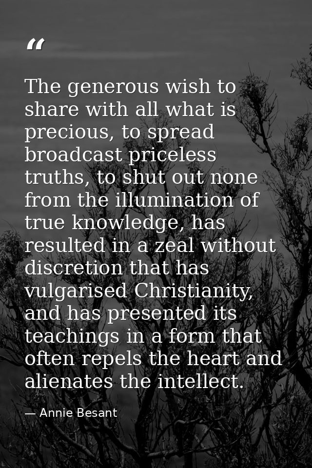 The generous wish to share with all what is precious, to spread broadcast priceless truths, to shut out none from the il — Annie Besant