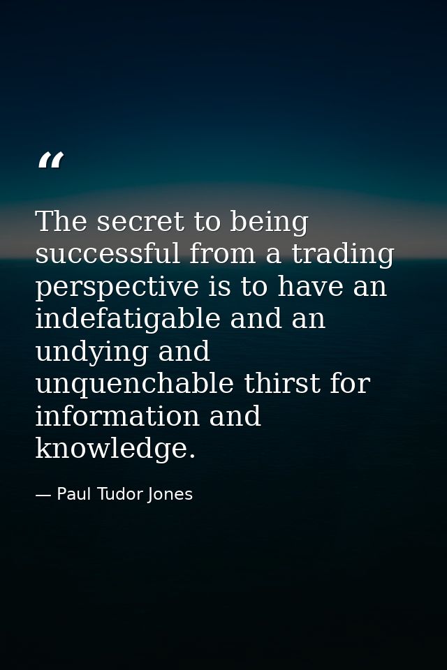 The secret to being successful from a trading perspective is to have an indefatigable and an undying and unquenchable th — Paul Tudor Jones