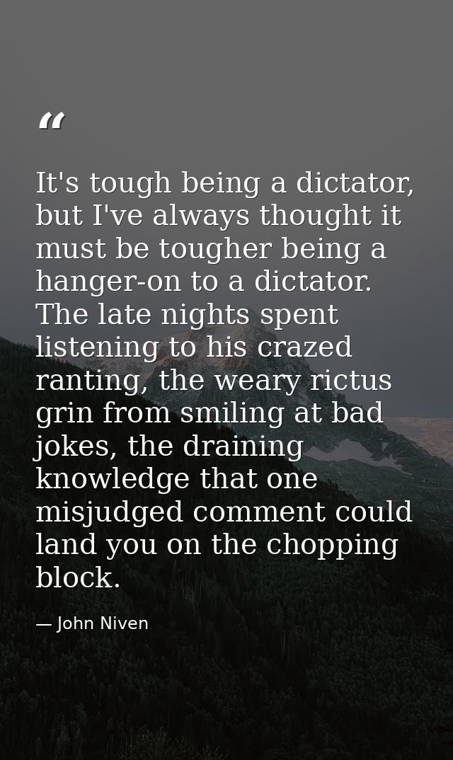 It's tough being a dictator, but I've always thought it must be tougher being a hanger-on to a dictator. The late nights — John Niven
