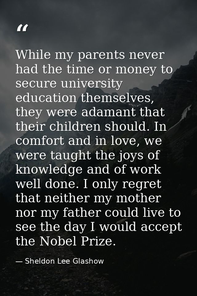 While my parents never had the time or money to secure university education themselves, they were adamant that their chi — Sheldon Lee Glashow