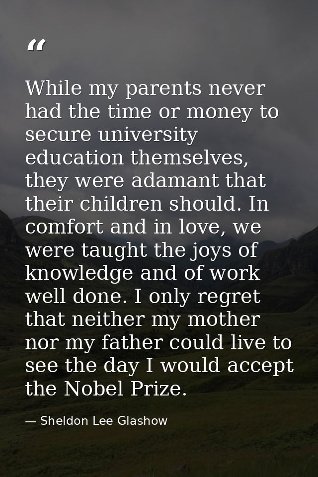 While my parents never had the time or money to secure university education themselves, they were adamant that their chi — Sheldon Lee Glashow