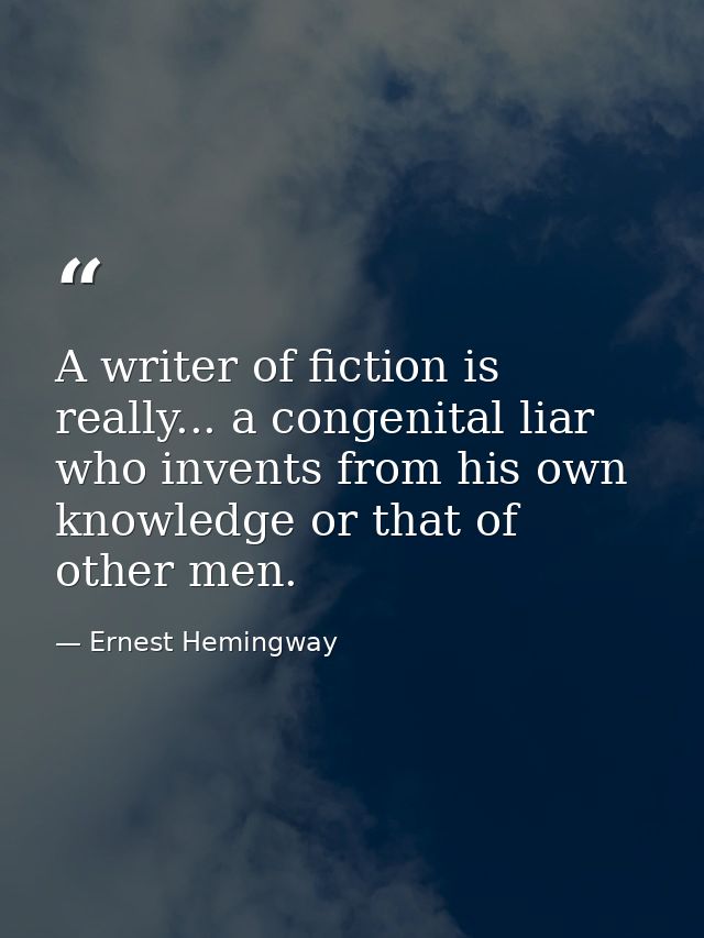A writer of fiction is really... a congenital liar who invents from his own knowledge or that of other men. — Ernest Hemingway