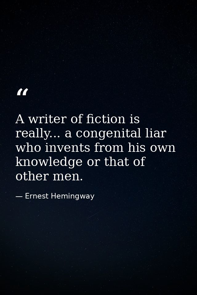 A writer of fiction is really... a congenital liar who invents from his own knowledge or that of other men. — Ernest Hemingway