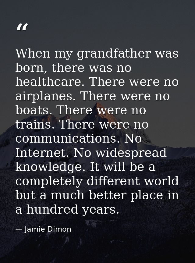 When my grandfather was born, there was no healthcare. There were no airplanes. There were no boats. There were no train — Jamie Dimon