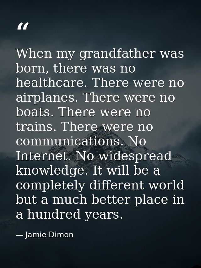When my grandfather was born, there was no healthcare. There were no airplanes. There were no boats. There were no train — Jamie Dimon