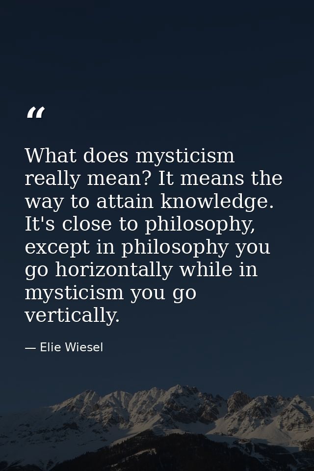 What does mysticism really mean? It means the way to attain knowledge. It's close to philosophy, except in philosophy yo — Elie Wiesel