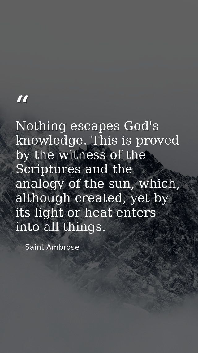 Nothing escapes God's knowledge. This is proved by the witness of the Scriptures and the analogy of the sun, which, alth — Saint Ambrose