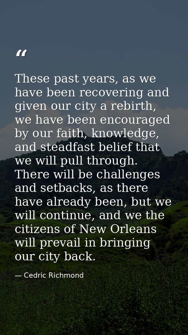 These past years, as we have been recovering and given our city a rebirth, we have been encouraged by our faith, knowled — Cedric Richmond